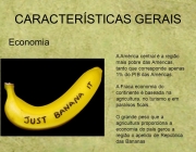 Economia. A América central é a região mais pobre das Américas, tanto que corresponde apenas 1% do PIB das Américas. A Fraca economia do continente é baseada na agricultura, no turismo e em paraísos ficais. O grande peso que a agricultura proporciona a economia do país gerou a região o apelido de República das Bananas.