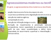 Em geral, os agroecossistemas ditos modernos ou tecnificados usam: aração intensiva como forma de preparo do solo; o que leva a problemas como degradação da estrutura do solo; redução da matéria orgânica; compactação do solo; redução da infiltração de água no solo; formação de impedimentos à penetração radicular, e em conseqüência, menor capacidade de armazenamento de água no perfil do solo, maior suscetibilidade a déficit hídrico, maior intensidade do escorrimento superficial e intensificação da erosão hídrica e eólica.