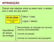 com o meio em que vivem . Oikos = casa. Logos = estudo. ECOLOGIA. Ernest Haeckel. (1866) Controle da poluição. Controle do crescimento das populações. Racionalização da utilização dos recursos. naturais (sustentabilidade) Importância. do estudo. da ecologia.