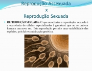 REPRODUÇÃO SEXUADA: O que caracteriza a reprodução sexuada é a ocorrência de células especializadas ( gametas) que ao se unirem formam um novo ser. Esta reprodução permite uma variabilidade das espécies, pois há recombinação genética.