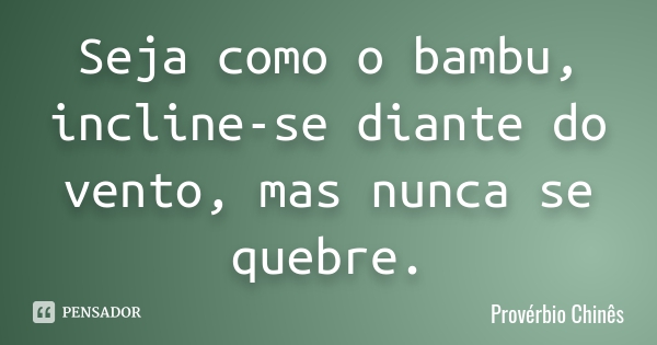 Seja Flexível como o Bambu 